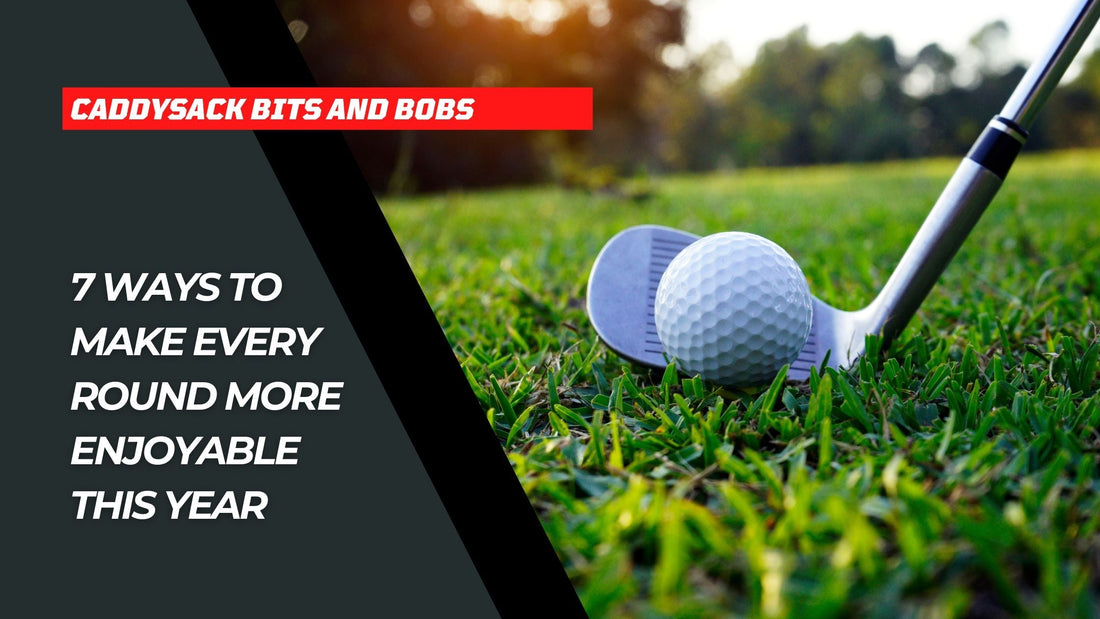 7 Ways to Make Every Round More Enjoyable This Year